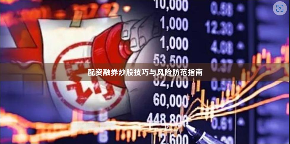配資融券炒股技巧與風(fēng)險(xiǎn)防范指南